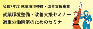 令和7年度就業環境整備・改善支援事業　就業環境整備・改善支援セミナー　過重労働解消のためのセミナー